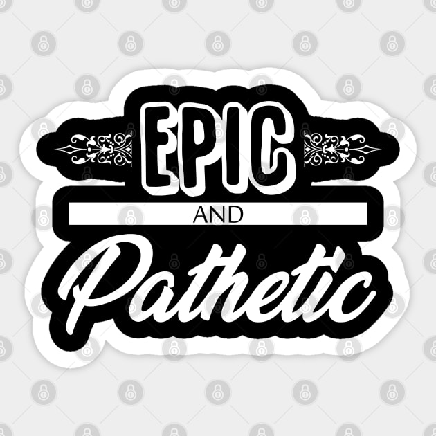 Epic and Pathetic Sticker by giovanniiiii